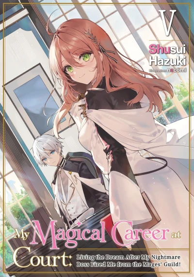 My Magical Career at Court: Living the Dream After My Nightmare Boss Fired Me from the Mages’ Guild! - Vol. 05 [eBook]